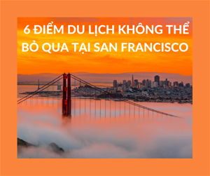 Du lịch San Francisco: 6 điểm du lịch không thể bỏ qua - Du lịch Hoàn Mỹ