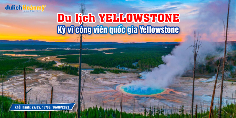 Du lịch Yellowstone: Kỳ vĩ công viên quốc gia Yellowstone